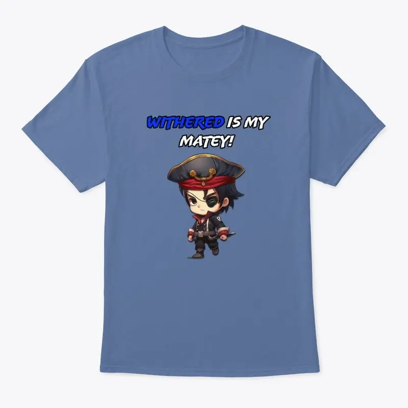 Withered is my Matey Tshirt